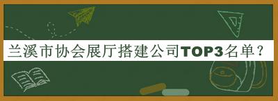 兰溪市协会展厅搭建公司TOP3名单推出，网友推荐