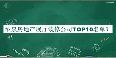 酒泉房地产展厅装修公司TOP10名单发布，阅后既删