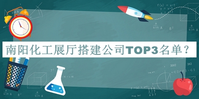 南阳化工展厅搭建公司TOP3名单宣布，赶快收藏