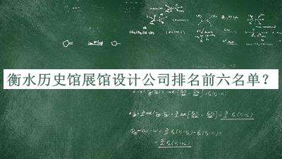 衡水历史馆展馆设计公司排名前六名单公布，网友推荐