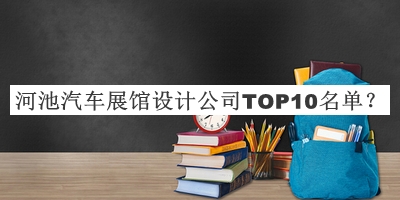 河池汽车展馆设计公司TOP10名单推出，值得一看