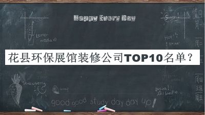 花县环保展馆装修公司TOP10名单公开，良心推荐