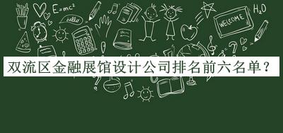 双流区金融展馆设计公司排名前六名单公布，赶快收藏