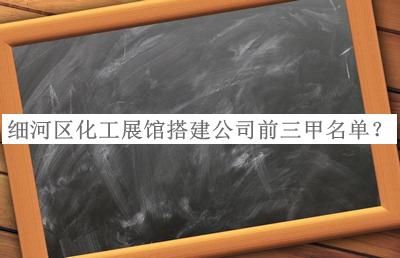 细河区化工展馆搭建公司前三甲名单宣布，值得一看